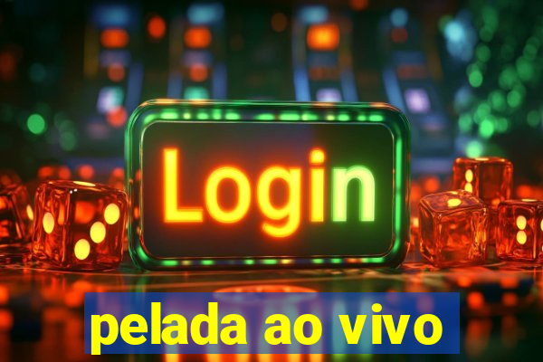 pelada ao vivo